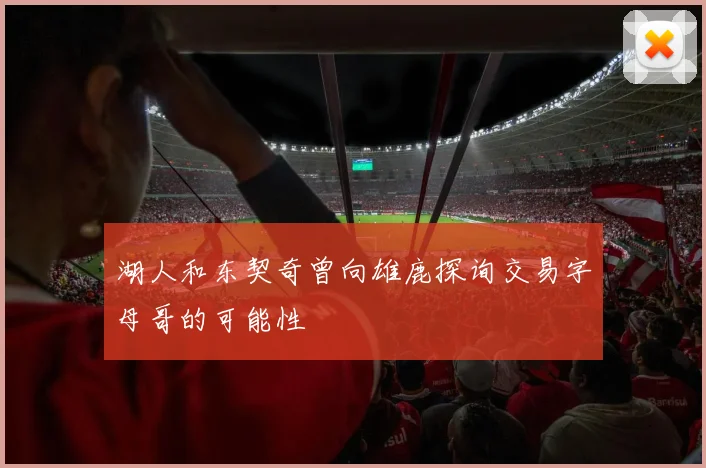 湖人和东契奇曾向雄鹿探询交易字母哥的可能性