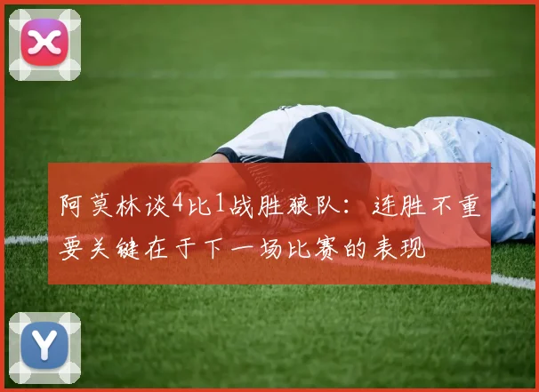 阿莫林谈4比1战胜狼队：连胜不重要关键在于下一场比赛的表现